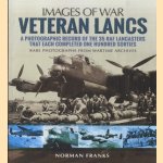 Veteran Lancs. A Photographic Record of the 35 RAF Lancasters That Each Completed One Hundred Sorties. Rare Photographs from Wartime Archives door Norman Franks