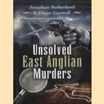 Unsolved East Anglian Murders door Jonathan Sutherland e.a.