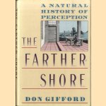 The Farther Shore. A Natural History of Perception, 1798-1984 door Don Gifford