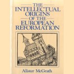 The Intellectual Origins of the European Reformation door Alister E. McGrath