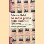 La radio prima della radio. L'araldo telefonico e l'invenzione del broadcasting in Italia door Gabriele Balbi