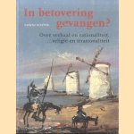 In betovering gevangen? Over verhaal en rationaliteit, religie en irrationaliteit door Edwin Koster