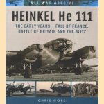 Heinkel He 111. The Early Years - Fall of France, Battle of Britain and the Blitz door Chris Goss