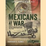 Mexicans at War. Mexican Military Aviation in the Second World War 1941-1945 door Santiago A. Flores