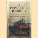 A Privileged Journey. From Enthusiast to Professional Railwayman door David Maidment