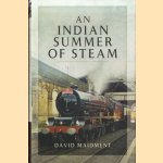 An Indian Summer of Steam. Railway Travel in the United Kingdom and Abroad 1962-2013 door David Maidment