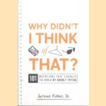 Why Didn't I Think of That? 101 Inventions that Changed the World by Hardly Trying door Anthony Rubino