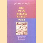 Het oude Europa en het onze door Jacques le Goff