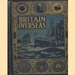 Britain Overseas. The Empire in Picture and Story door J. Edward Parrott