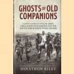 Ghosts of Old Companions. Lloyd George's Welsh Army, the Kaiser's Reichsheer and the Battle for Mametz Wood, 1914-1916 door Jonathon Riley