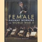 Female Railway Workers in World War II door Susan Major