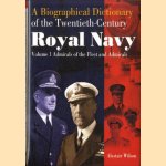 A Biographical Dictionary of the Twentieth-Century. Royal Navy Volume 1: Admirals of the Fleet and Admirals door Alastair Wilson