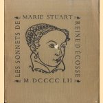 Sonnets de Marie Stuart. Reine d'Écosse, au Comte de Bothwell door Marie Stuart