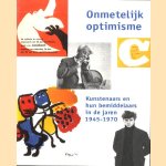 Onmetelijk optimisme. Kunstenaars en hun bemiddelaars in de jaren 1945-1970 door Aat van Yperen e.a.