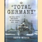 Total Germany. The Royal Navy's War Against the Axis Powers 1939 - 1945 door David Wragg