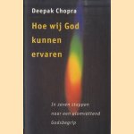 Hoe Wij God Kunnen Ervaren. In zeven stappen naar een alomvattend godsbegrip *GESIGNEERD* door Deepak Chopra