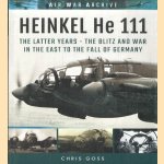 Heinkel He 111. The Latter Years - The Blitz and War in the East to the Fall of Germany door Chris Goss