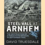 Steel Wall at Arnhem: The Destruction of 4 Parachute Brigade 19 September 1944 door David Truesdale