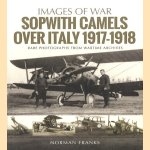 Sopwith Camels Over Italy, 1917-1918. Rare Photographs from Wartime Archives door Norman Franks