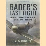 Bader's Last Fight. An in-Depth Investigation of a Great WWII Mystery door Andy Saunders