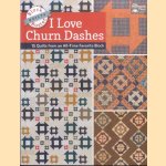 I Love Churn Dashes. 15 Quilts from an All-Time Favorite Block door Karen M. Burns