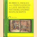 Rubrics, Images and Indulgences in Late Medieval Netherlandish Manuscripts door Kathryn M. Rudy