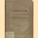 Société de Agriculteurs de France: L'agriculture a la Guadeloupe. Résume des mémoires envoyés a la Société des agriculteurs de France pour le Congrés International de l'Agriculture de 1878 door A. de la Valette