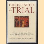 Christianity on trial. Arguments against anti-religious bigotry door Vincent Carroll e.a.