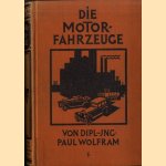 Die Motorfahrzeuge. Ihre Konstruktion, ihr Betrieb und ihre Behandlung. Ein praktisches Handbuch für Fahrzeugbesitzer, Kraftwagenführer und Automobilschlosser door Paul Wolfram