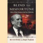 Blind to Misfortune. A Story of Great Courage in the Face of Adversity door Bill Griffiths e.a.