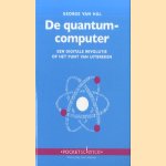 De quantumcomputer. Een digitale revolutie op het punt van uitbreken door George van Hal