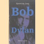 Bob Dylan. Een biografie door Sjoerd de Jong