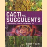 Cacti and Succulents. A Complete Guide to Species, Cultivation and Care door Gideon F. Smith