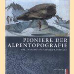 Pioniere der Alpentopografie. Die Geschichte der Schweizer Kartenkunst door Paul Caminada