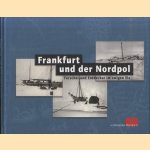 Frankfurt und der Nordpol. Forschwer und Entdecker und Forscher im ewigen Eis door Frank Berger