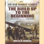 Air War Market Garden. Volume 1: The Build Up to the Beginning door Martin W. Bowman