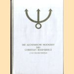 Die alchimische Hochzeit des Christian Rosenkreuz. Die alchimische Hochzeit des Christian Rosenkreuz I: Esoterische Analyse der Chymischen Hochzeit Christiani Rosencreutz anno 1459. Erster Teil door J. van Rijckenborgh