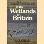 The Bird-watchers Guide to the Wetlands of Britain door M.A. Ogilvie