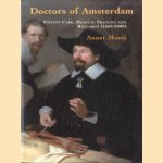 Doctors of Amsterdam: Patient Care, Medical Training and Research (1650-2000) door Annet Mooij