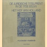 De juridische titelprent in de 17de eeuw. Het hof van Holland door M.A. Becker-Moelands