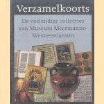 Verzamelkoorts: de veelzijdige collecties van Museum Meermanno-Westreenianum : zeven opstellen ter gelegenheid van het afscheid van Jos van Heel als conservator door Aafke Boerma e.a.