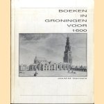 Boeken in Groningen voor 1600. Studies rond de librije van de Sint-Maarten [deel-uitgave] door Jos M.M. Hermans