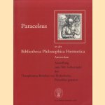 Paracelsus in der Bibliotheca Philosophica Hermetica Amsterdam. Ausstellung zum 500. Geburtsjahr des Theophrastus Bombast von Hohenheim, Paracelsus genannt door Carlos Gilly