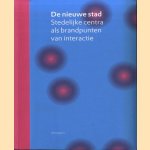 De Nieuwe Stad stedelijke centra als brandpunten van interactie door Rob van Engelsdorp Gastelaars e.a.