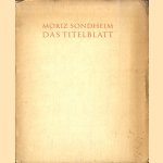 Das Titlblatt. Ansprache von Moriz Sondheim bei Eröffnung der 5. Ausstellung der Frankfurter Bibliophilen-Gesellschaft im Kunstgewerbe-Museum in Frankfurt am Main den 20. Februar 1927 door Moriz Sondheim