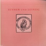 Luther und Leipzig. Beiträge und Katalog zur Ausstellung door Ekkehard Henschke e.a.