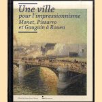 Une ville pour l'impressionnisme. Monet, Pissarro et Gauguin à Rouen door Laurent Salomé