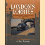 London's Lorries. A Pictorial Review of Road Transport in the Capital During the '50s and '60s door Arthur Ingram