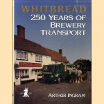 Whitbread: 250 Years of Brewery Transport door Arthur Ingram