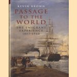 Passage to the World. The Emigrant Experience 1807-1939 door Kevin Brown